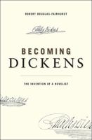 Becoming Dickens: The Invention of a Novelist 0674050037 Book Cover
