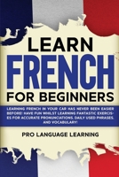 Learn French for Beginners: Learning French in Your Car Has Never Been Easier Before! Have Fun Whilst Learning Fantastic Exercises for Accurate Pronunciations, Daily Used Phrases, and Vocabulary! 1800763514 Book Cover