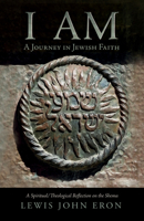 I Am: A Journey in Jewish Faith: A Spiritual/Theological Reflection on the Shema 1532645678 Book Cover