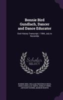 Bonnie Bird Gundlach, Dancer and Dance Educator: Oral History Transcript / 1994, July to Novembe 1018106782 Book Cover