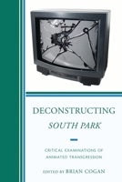 Deconstructing South Park: Critical Examinations of Animated Transgression 0739167464 Book Cover