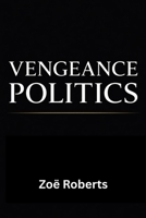 Vengeance Politics – Seriously, Stop It!: Why Democracies Collapse When Leaders Rule for Payback B0GT4MFJ3W Book Cover