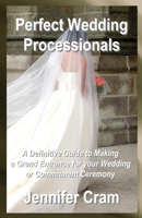 Perfect Wedding Processionals: A Definitive Guide to Making a Grand Entrance for Your Wedding or Commitment Ceremony 1489518320 Book Cover