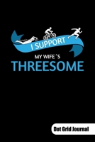 I support my wife�s threesome. Dot Grid Journal: Triathlon Training Notebook, Dot Grid Paper 6x9. 1708199950 Book Cover