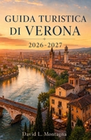 GUIDA TURISTICA DI VERONA 2026-2027: Organizza la tua prima visita con biglietti per l'arena, piazze storiche, viste sul fiume, soste nei caffè, ... per spostarsi facilmente (Italian Edition) B0H1M5QYC3 Book Cover