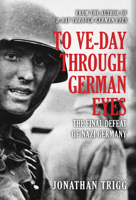 To VE Day Through German Eyes: The Final Defeat of Nazi Germany 1398112364 Book Cover