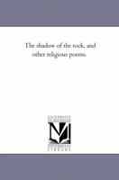 The Shadow Of The Rock, And Other Religious Poems 1425526705 Book Cover