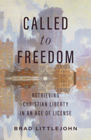 Called to Freedom: Retrieving Christian Liberty in an Age of License (Christ in Everything) 1087779502 Book Cover