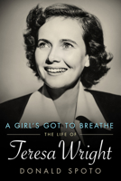 A Girl's Got to Breathe: The Life of Teresa Wright 1628460458 Book Cover