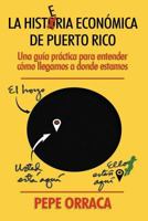 La Histeria Economica de Puerto Rico: Una guia practica para entender como llegamos a donde estamos. 1539418820 Book Cover