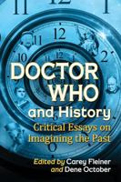 Doctor Who and History: Critical Essays on Imagining the Past 1476666563 Book Cover