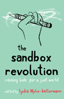 The Sandbox Revolution: Raising Kids for a Just World 1506466443 Book Cover