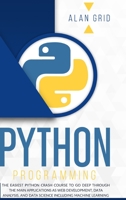 Python Programming: The Easiest Python Crash Course to go Deep Through the Main Application as Web Development, Data Analysis and Data Science Including Machine Learning 1914045246 Book Cover