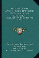 History of the Massachusetts Daughters of the American Revolution: December, 1891-December, 1905 (Classic Reprint) 1166039218 Book Cover