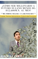 ¿Cómo ser millonario a futuro si gano menos de $12,600m.n. al mes?: Finanzas, Técnica administrativas y Productividad Económica. (Spanish Edition) B0BFTY4846 Book Cover