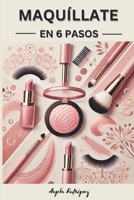 Maquillate en 6 pasos: Descubre el poder del maquillaje (Spanish Edition) B0G6S7YGXY Book Cover