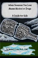 When Someone You Love Abuses Alcohol or Drugs: A Guide for Kids 1097999653 Book Cover