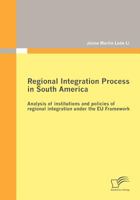 Regional Integration Process in South America: Analysis of Institutions and Policies of Regional Integration Under the Eu Framework 3842869088 Book Cover