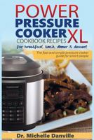 Power Pressure Cooker XL Cookbook Recipes for Breakfast, Lunch, Dinner & Dessert: The Fast and Simple Pressure Cooker Guide for Smart People. 1546777105 Book Cover