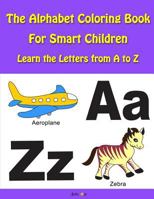 The Alphabet Coloring Book For Smart Children: Learn the Letters from A to Z 1530869854 Book Cover