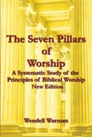 The Seven Pillars of Worship (New Edition): A Systematic Study of the Principles of biblical Worship B0GDXT83H9 Book Cover