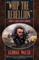 Whip the Rebellion: Ulysses S. Grant's Rise to Command 0765305267 Book Cover