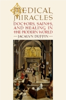 Medical Miracles: Doctors, Saints, and Healing in the Modern World 019533650X Book Cover
