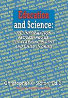 Education and Science: The Information Processing Age, the Learning Parent and Child in Crisis 1453584048 Book Cover