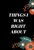 Things I Was Right About.: 120 pages notebook with matte cover .different designs with different colors 1676685626 Book Cover
