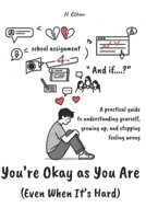 You’re Okay as You Are (Even When It’s Hard): A practical guide to understanding yourself, growing, and stopping feeling like you're wrong. B0GN2VW5PV Book Cover