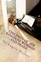 Children of the Kingdom Worship and Praise 1492942790 Book Cover