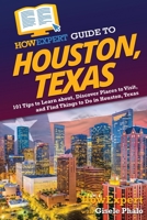 HowExpert Guide to Houston, Texas: 101 Tips to Learn about, Discover Places to Visit, and Find Things to Do in Houston, Texas 1648919448 Book Cover