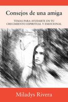 Consejos de una amiga: TEMAS PARA AYUDARTE EN TU CRECIMIENTO ESPIRITUAL Y EMOCIONAL 1478798009 Book Cover