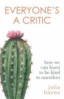 Everyone's a Critic: How we can learn to be kind to ourselves 0349014590 Book Cover