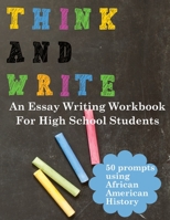 Think and Write with African American History Prompts: An essay writing workbook for high school students B08D4VQ5QY Book Cover