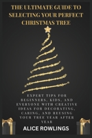 THE ULTIMATE GUIDE TO SELECTING YOUR PERFECT CHRISTMAS TREE: Expert Tips for Beginners, Kids, and Everyone with Creative Ideas for Decorating, Caring, and Reusing Your Tree Year After Year B0DPCMJZXF Book Cover