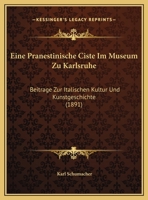 Eine pränestinische Ciste im Museum zu Karlsruhe. Beiträge zur italischen Kultur- und Kunstgeschichte von Karl Schumacher 1161146504 Book Cover