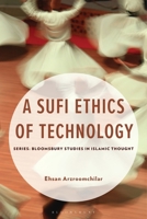 A Sufi Ethics of Technology (Bloomsbury Studies in Islamic Thought) 1666970522 Book Cover