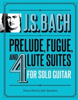 J.S. Bach Prelude, Fugue, and 4 Lute Suites for Solo Guitar 1799227154 Book Cover