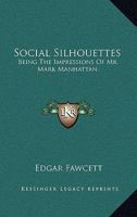 Social Silhouettes: Being The Impressions Of Mr. Mark Manhattan 0548488398 Book Cover
