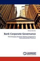 Bank Corporate Governance: The Emerging Ukrainian Market Compared To International Best Practices 3659243892 Book Cover