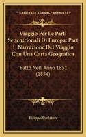 Viaggio Per Le Parti Settentrionali Di Europa, Part 1, Narrazione Del Viaggio Con Una Carta Geografica: Fatto Nell' Anno 1851 (1854) 1168461650 Book Cover