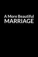 A More Beautiful Marriage: The Anxious Husband's Guide to Saving Your Marriage through Text Messaging (for Men Only) B084DH6623 Book Cover