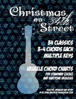 Christmas on 34th Street: 34 Christmas Classics, 3-4 Chords Each in Multiple Keys for Standard and Baritone Ukulele 1493727338 Book Cover