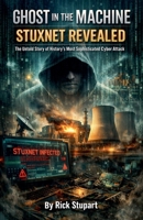 Ghost In The Machine: Stuxnet Revealed B0H6KZ4P2F Book Cover