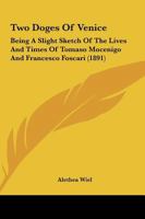 Two Doges Of Venice: Being A Slight Sketch Of The Lives And Times Of Tomaso Mocenigo And Francesco Foscari 1165769514 Book Cover