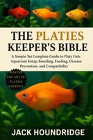 THE PLATIES KEEPER’S BIBLE: A Simple Yet Complete Guide to Platy Fish: Aquarium Setup, Breeding, Feeding, Disease Prevention, and Compatibility B0FNLBKHDG Book Cover