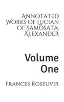 Annotated Works of Lucian of Samosata: Alexander: Volume One B08VCJ51LS Book Cover