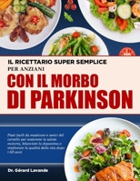 IL RICETTARIO SUPER SEMPLICE PER ANZIANI CON IL MORBO DI PARKINSON: Pasti facili da masticare e amici del cervello per sostenere la salute motoria, ... della vita dopo i 60 anni (Italian Edition) B0FH2WHYHF Book Cover