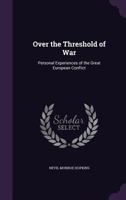 Over the Threshold of War: Personal Experiences of the Great European Conflict 1357832389 Book Cover